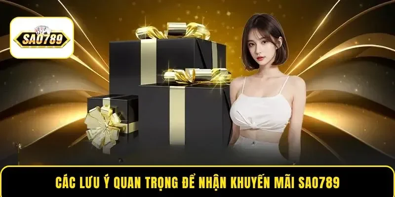 Các lưu ý quan trọng để nhận khuyến mãi Sao789