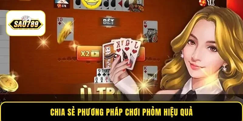 Chia sẻ phương pháp chơi Phỏm hiệu quả