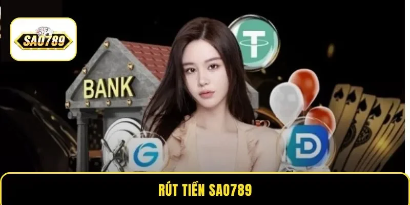 Rút tiền Sao789 – Giao dịch an toàn, xử lý nhanh chóng