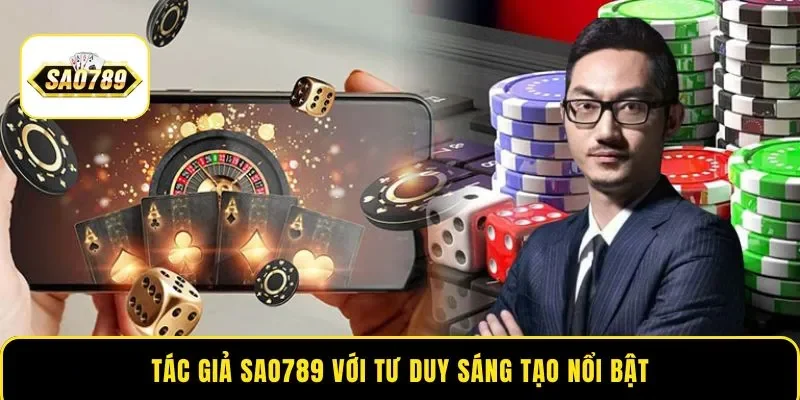 Tác giả Sao789 với tư duy sáng tạo nổi bật