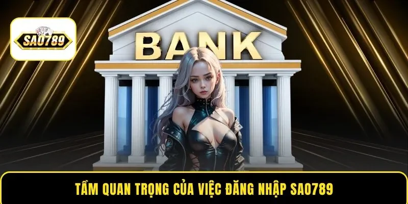 Tầm quan trọng của việc đăng nhập Sao789